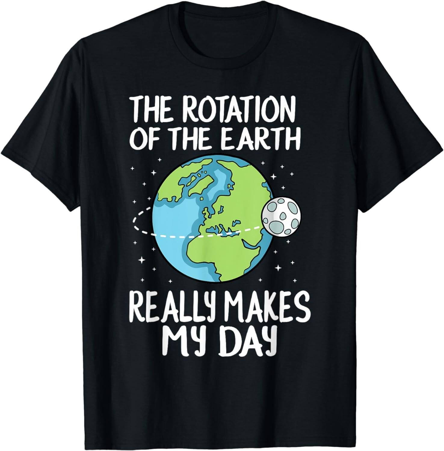 Rotation of the Earth Makes My Day Funny Science Gift Unisex T-Shirt S разноцветный