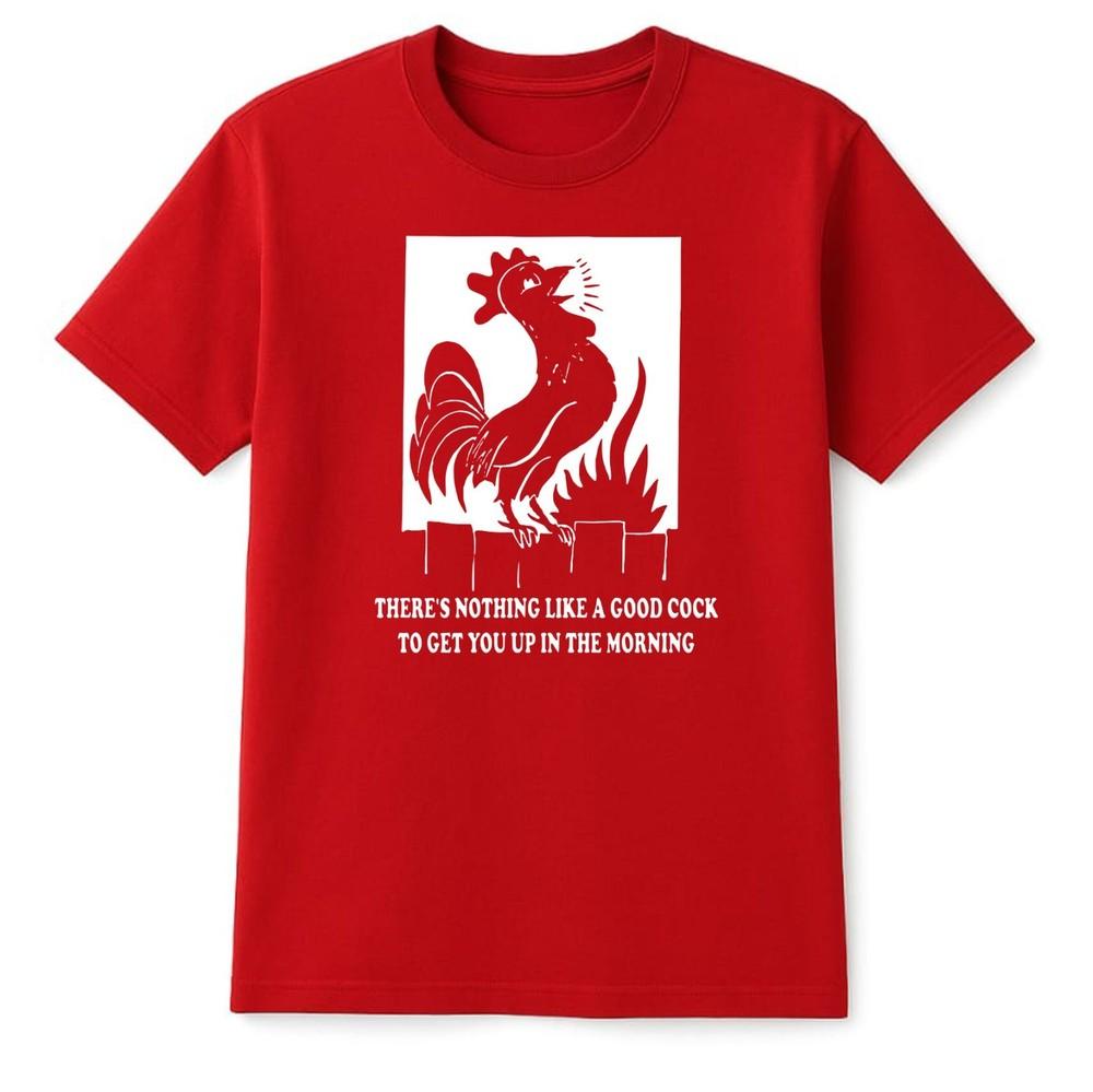 Theres Nothing Like A Good Cock Morning TShirt Funny Lazy People Dirty Tee S