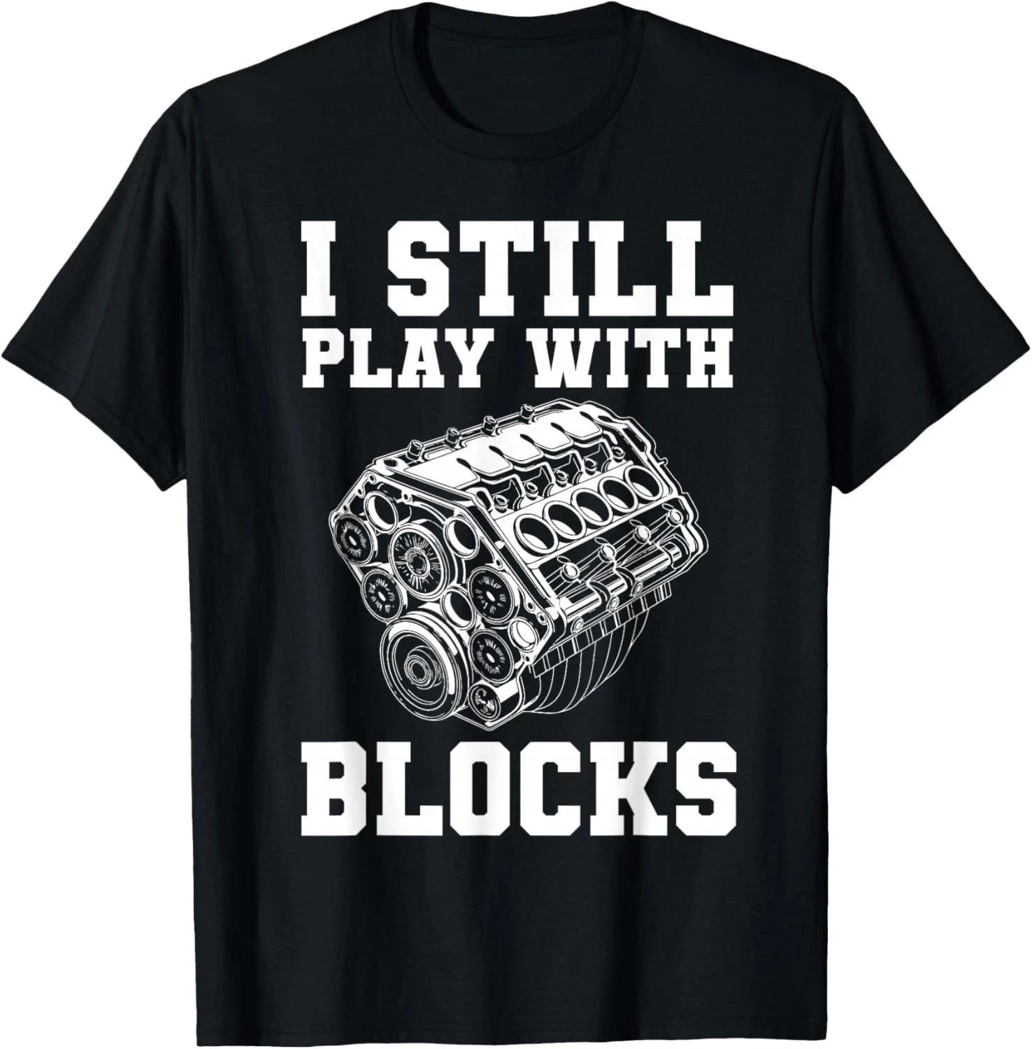 Mens I Still Play with Blocks Engine Funny Car Mechanic Gift Unisex T-Shirt XL