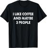 Funny Coffee Tshirt I Like Coffee and Maybe 3 People TShirt Funny Gift Tops Graphic T Shirts Unisex Summer Soft T Shirt