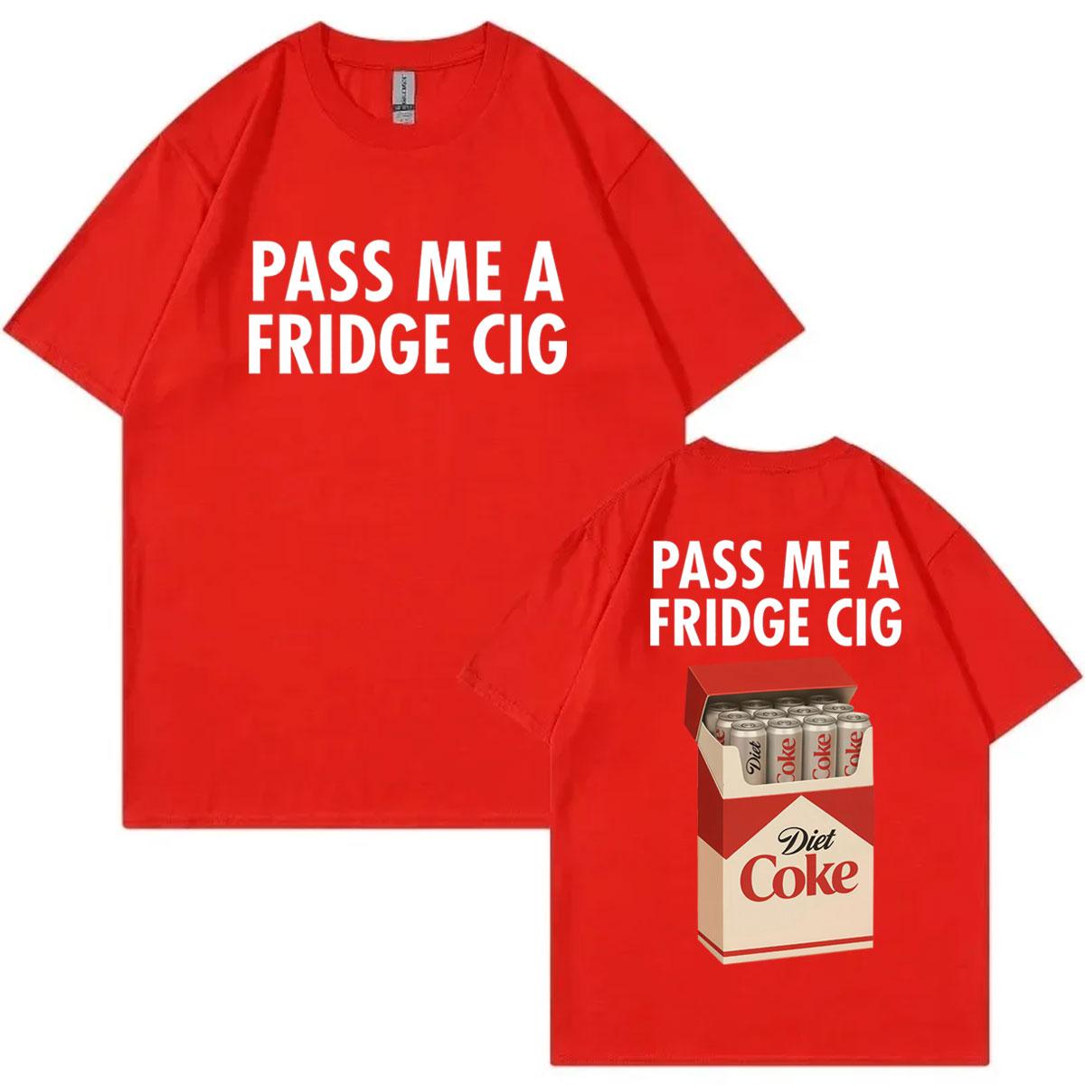 Pass Me A Fridge Cig Funny Meme Tshirt High Quality Fashion Oversized Tshirts Men Women Casual Cotton Short Sleeve T Shirts S