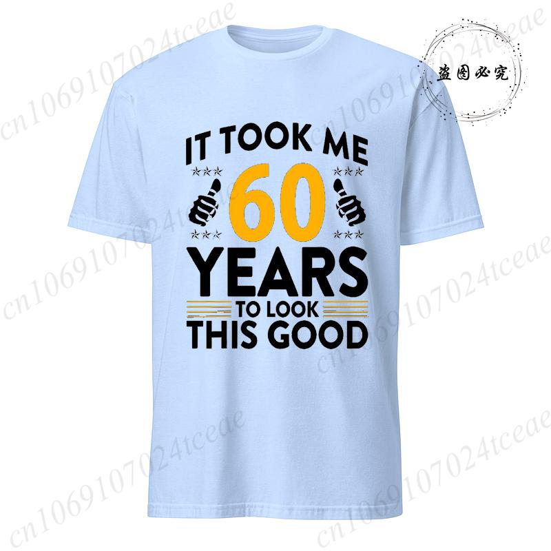 It Took Me 60 Years To Look This Good Printed T-Shirts Casual Short Sleeve Tees 60th Birthday Printed Male Tee Shirts Clothes