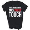 Not Friendly Do Not Touch Funny Introvert Sarcasm Shirt Gift Unisex T-Shirt