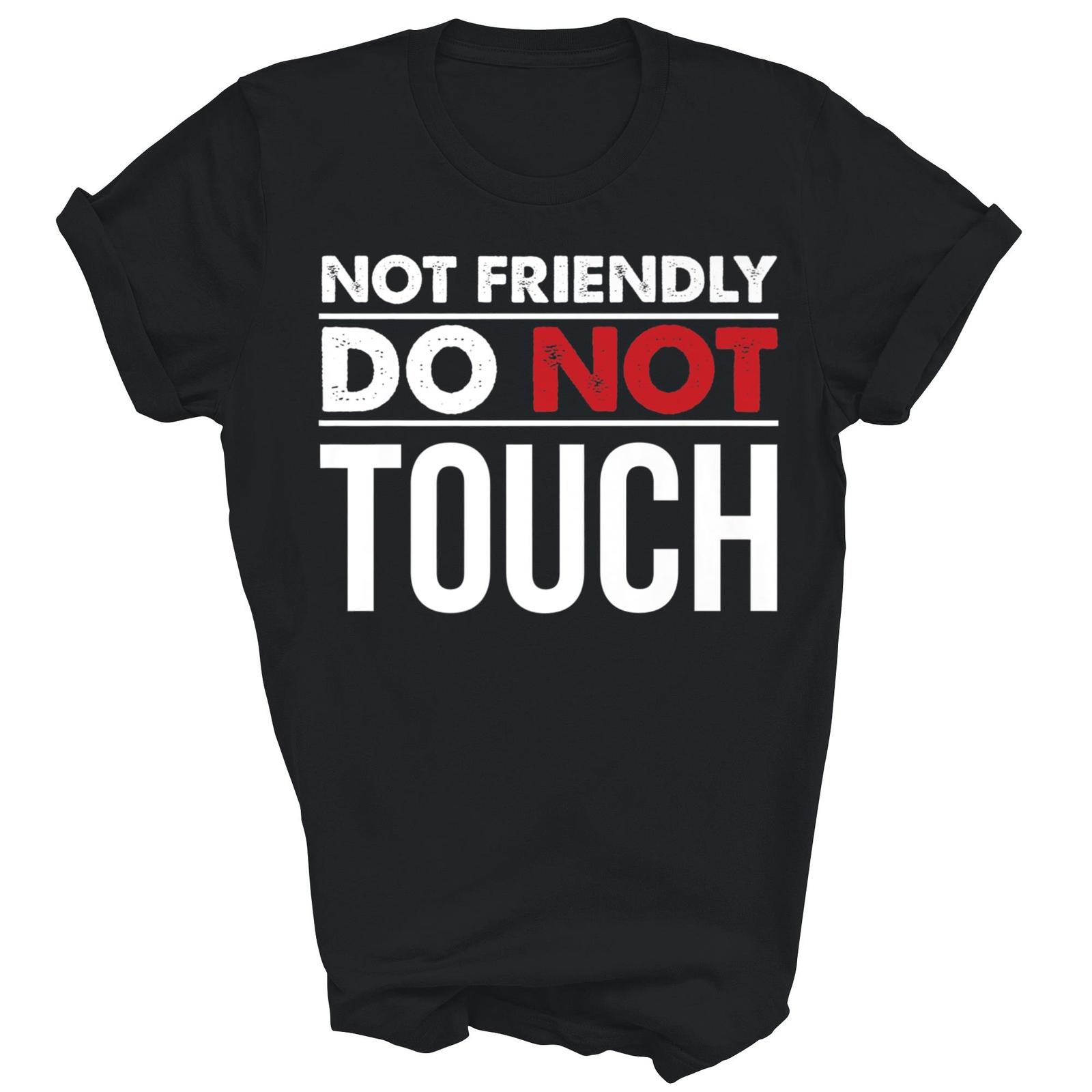 Not Friendly Do Not Touch Funny Introvert Sarcasm Shirt Gift Unisex T-Shirt S