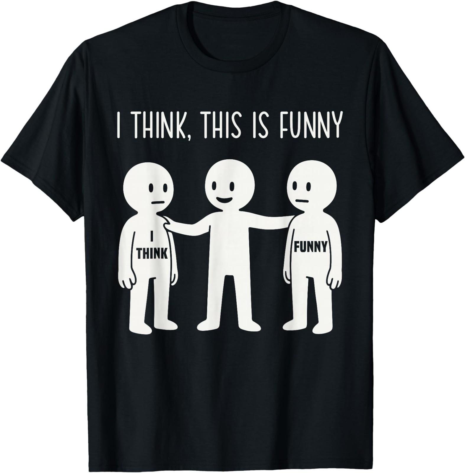 I Think This is Funny Meme Sarcastic Witty Humor Graphic T-Shirt M