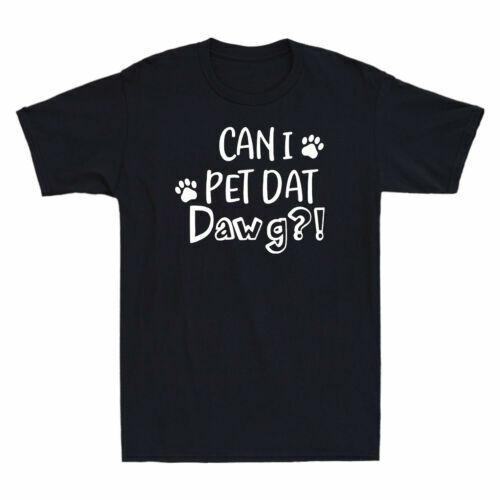 Can I Pet Dat Dawg Can I Pet That Dog Funny Dog Lover Gift Men s T-Shirt Cotton Unisex T-Shirt S