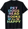 Pet Dogs Read Books Be Happy Funny Dog Lover T-Shirt