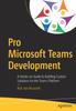 The Pro Microsoft Teams Development : A Hands-on Guide To Building Custom Solutions for the Teams Platform Book