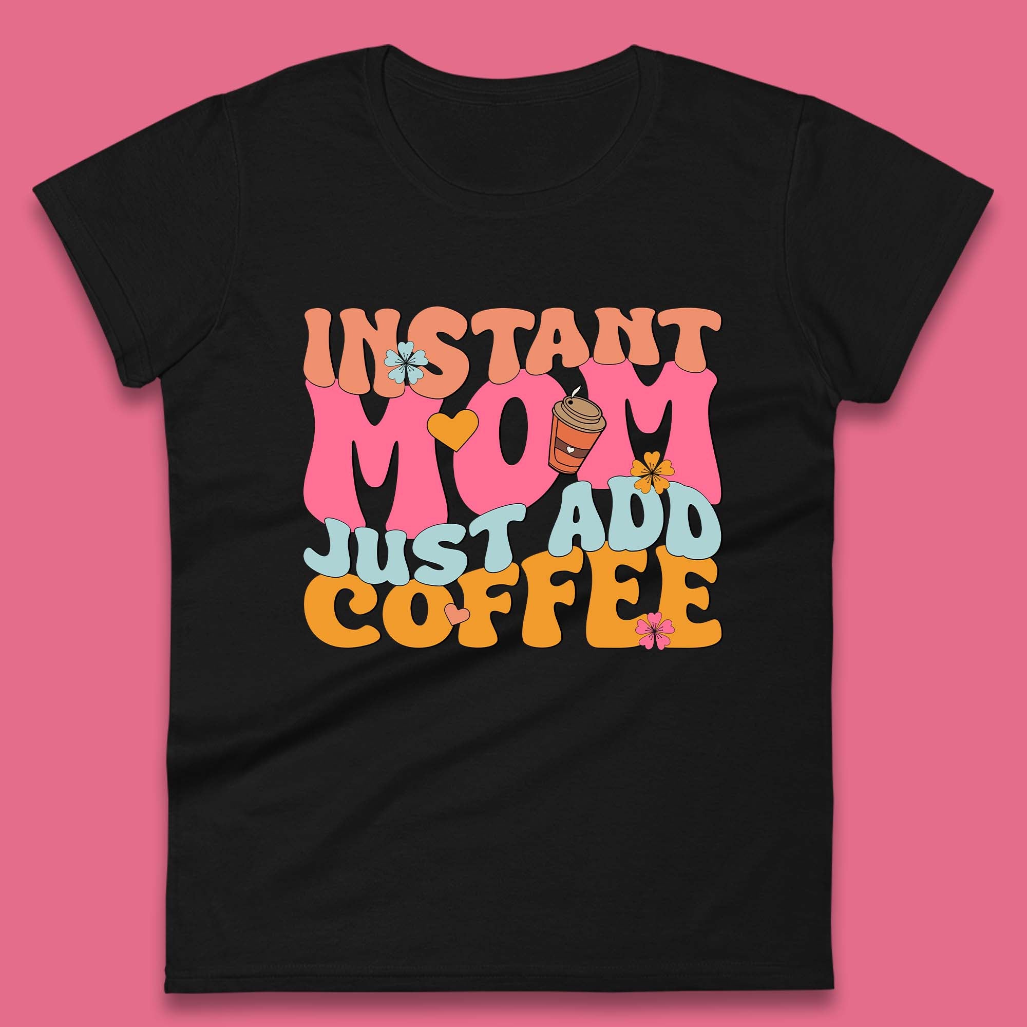 Instant Mom Just Add Coffee Womens T-Shirt Mens Tops Tees Unisex 2XL