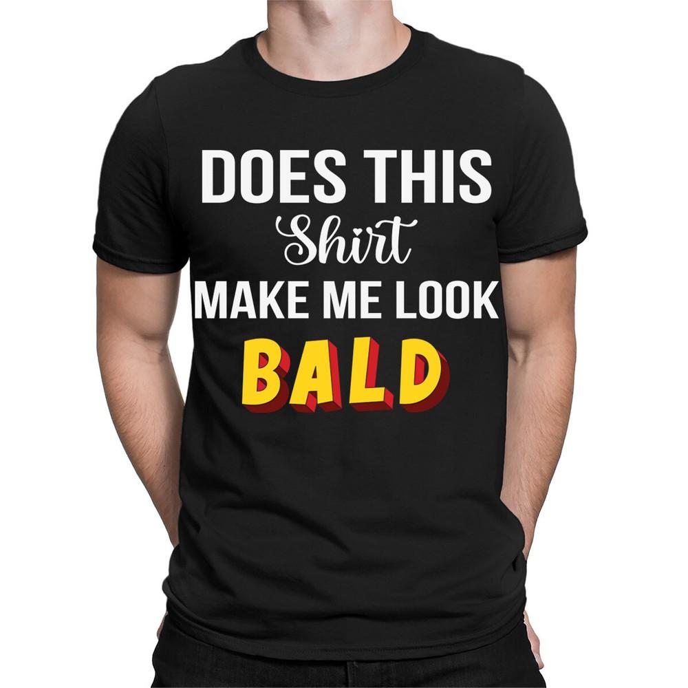 Does This Shirt Make Me Look Bald Funny Quote Joke Meme Mens TShirts Top TA89
