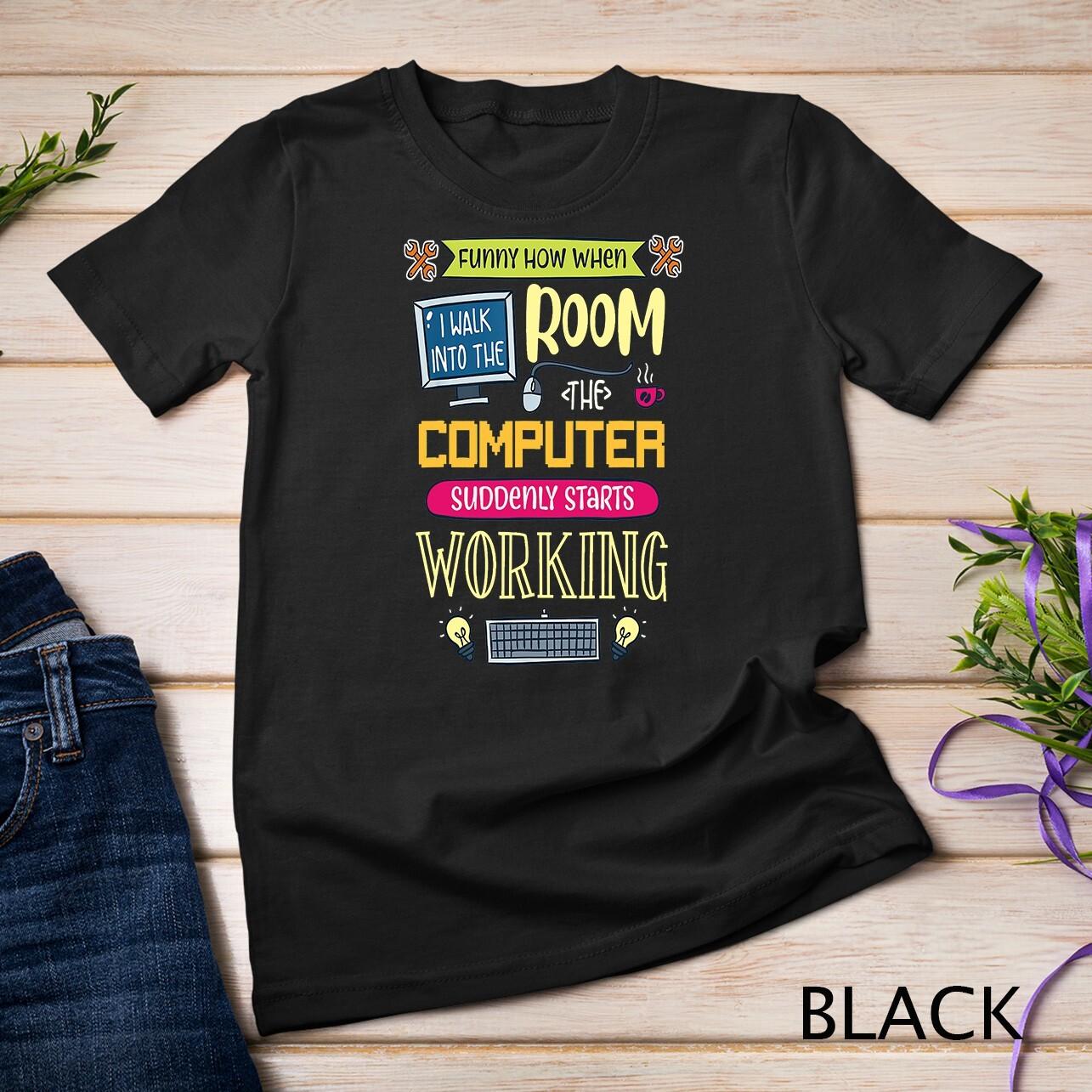 Computer Geek Tech Support I Computer Starts Working T-Shirt Mens Womens Tees Top Unisex T-Shirt Mens Womens Tees Top 3XL