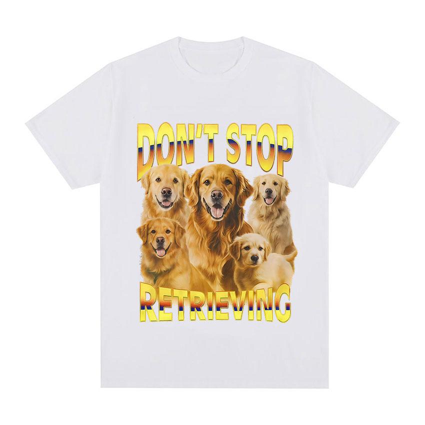Dont Stop Retrieving TShirt Golden Retriever Funny Dog Meme Graphic TShirt Men Women Casual Oversized Cotton Short Sleeve Tees