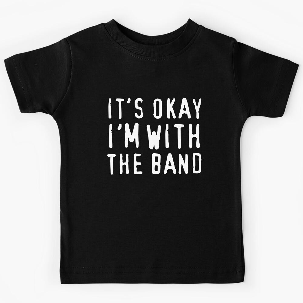 It s okay I m with the band Kids T-Shirt 140