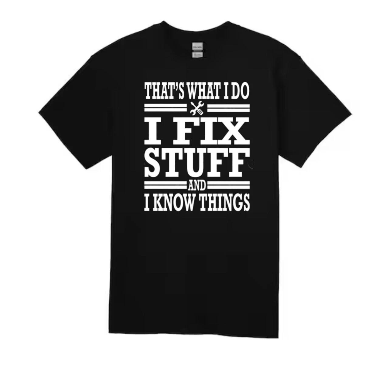 I Fix Stuff And I Know Things Unisex Tshirt Fathers Day Gift S-2XL 2XL