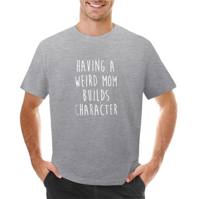 Having A Weird Mom Builds Character Tshirt Anime Clothes Boys T Shirts Short Sleeve T Shirts For Unisex