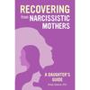 Recovering from Narcissistic Mothers: A Daughter's Guide