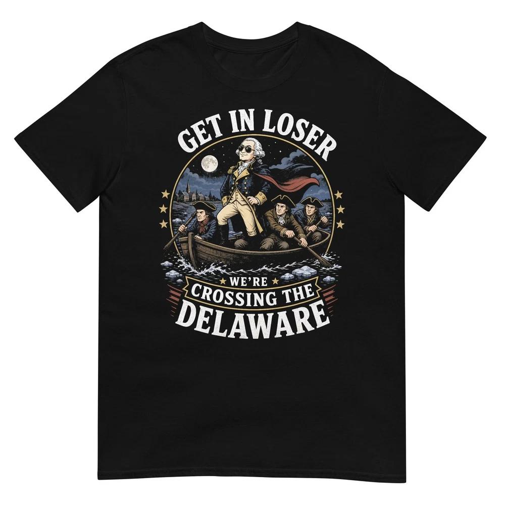 Get In Loser Were Crossing The Delaware 4th Of July TShirt S