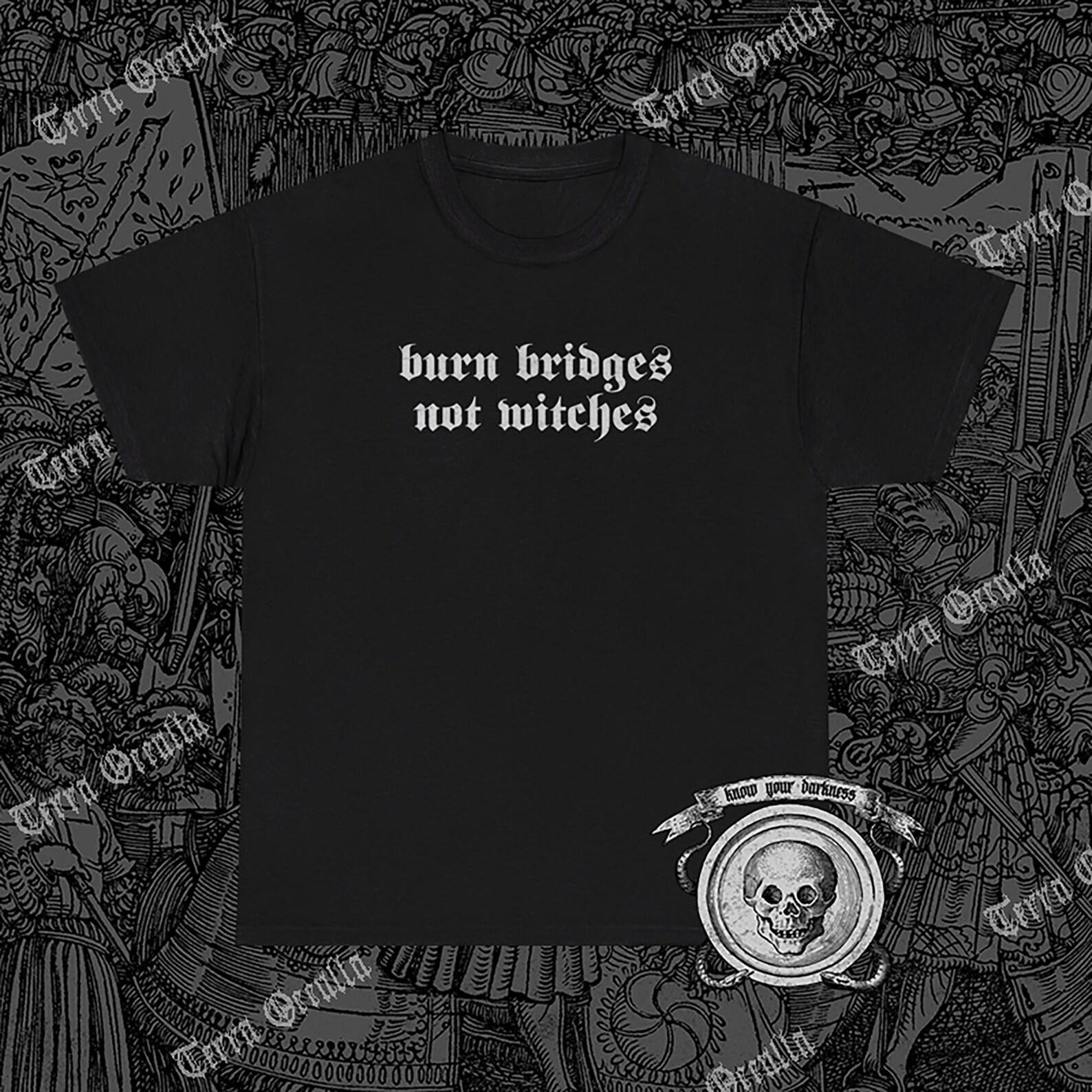 Burn Bridges Not Witches Shirt, Witchcraft, Witchy 3XL