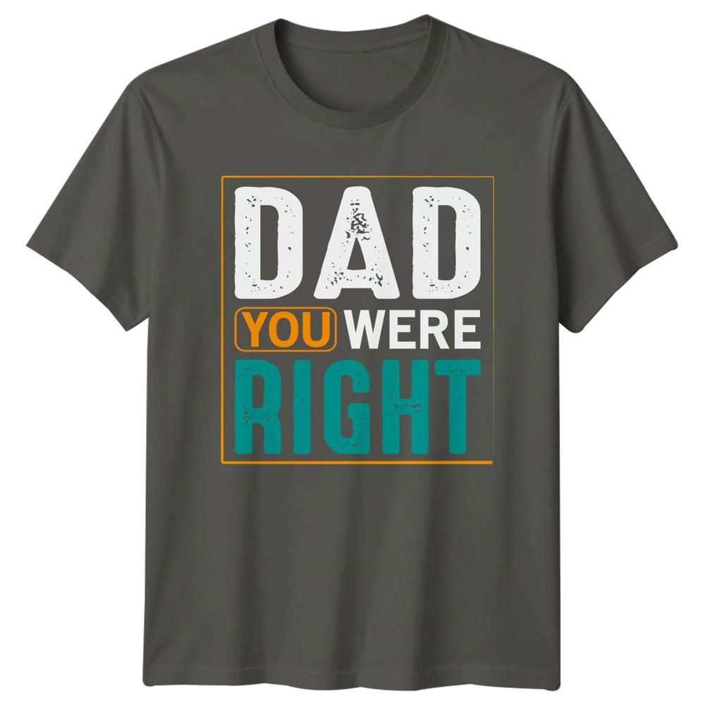 Dad You Were Right Unisexs TShirt Fatherhood Family Fathers Day Gift For Him S