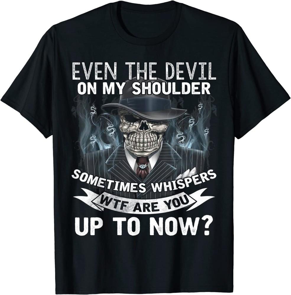 Even The Devil On My Shoulder Sometimes Whispers WTF Skull T-Shirt Size S-5XL Unisex T-Shirt S
