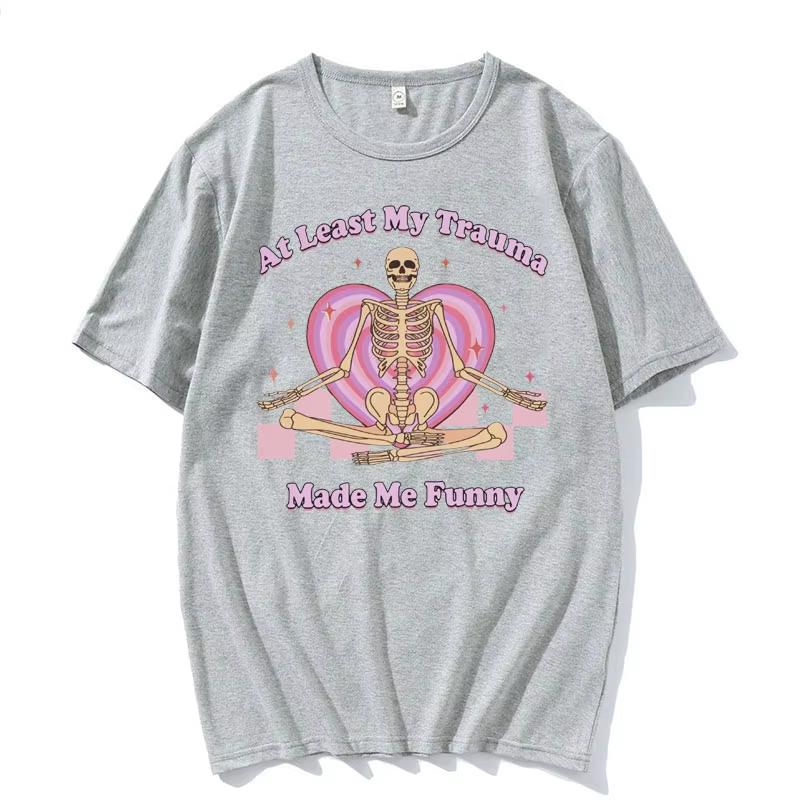 At Least My Trauma Made Me Funny T Shirts Harajuku Skeleton Clothing Meme Tshirt Unisex Women Short Sleeve Crew Neck Tee Unisex