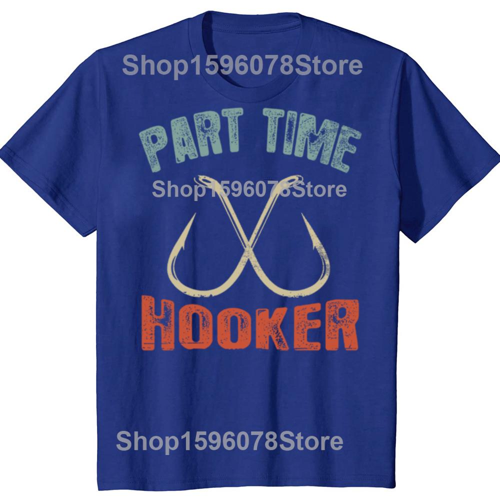 Funny Part Time Hooker Fishing Graphic T Shirts Men Women Cotton Humor Streetwear Tee Shirt Short Sleeve Unisex Loose Clothing