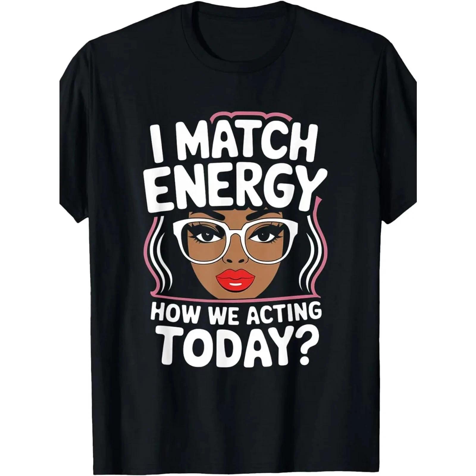 I Match Energy How We Acting Today Funny Graphic T Shirt Plus Size XL