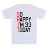 Sht So Happy Im 33 Today 33rd Birthday Funny Saying Novelty Unisexs Tshirt Gift