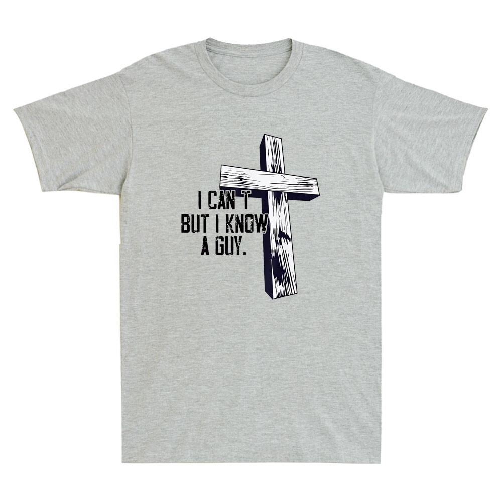 I Can t But I Know A Guy Jesus Cross Religious Faith Funny Christian Men T-Shirt XL