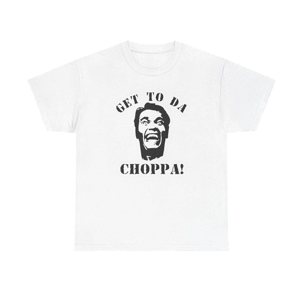 Get To The Choppa Graphic T-Shirt Men s Women s Heavy Cotton Tee NEW GIFT Unisex T-Shirt XXXXL