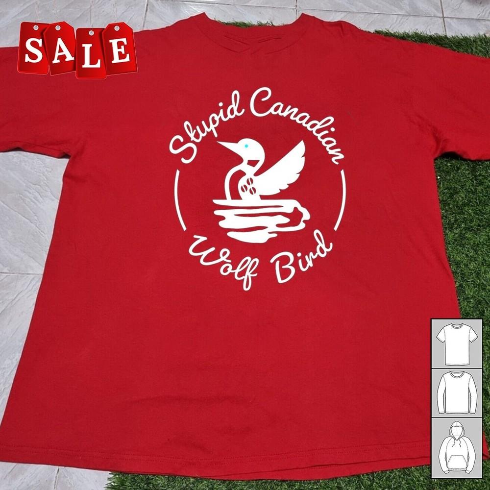New Stupid Canadian Wolf Bird Gift For Fans Unisex S-5XL Shirt MD540 Unisex T-Shirt M
