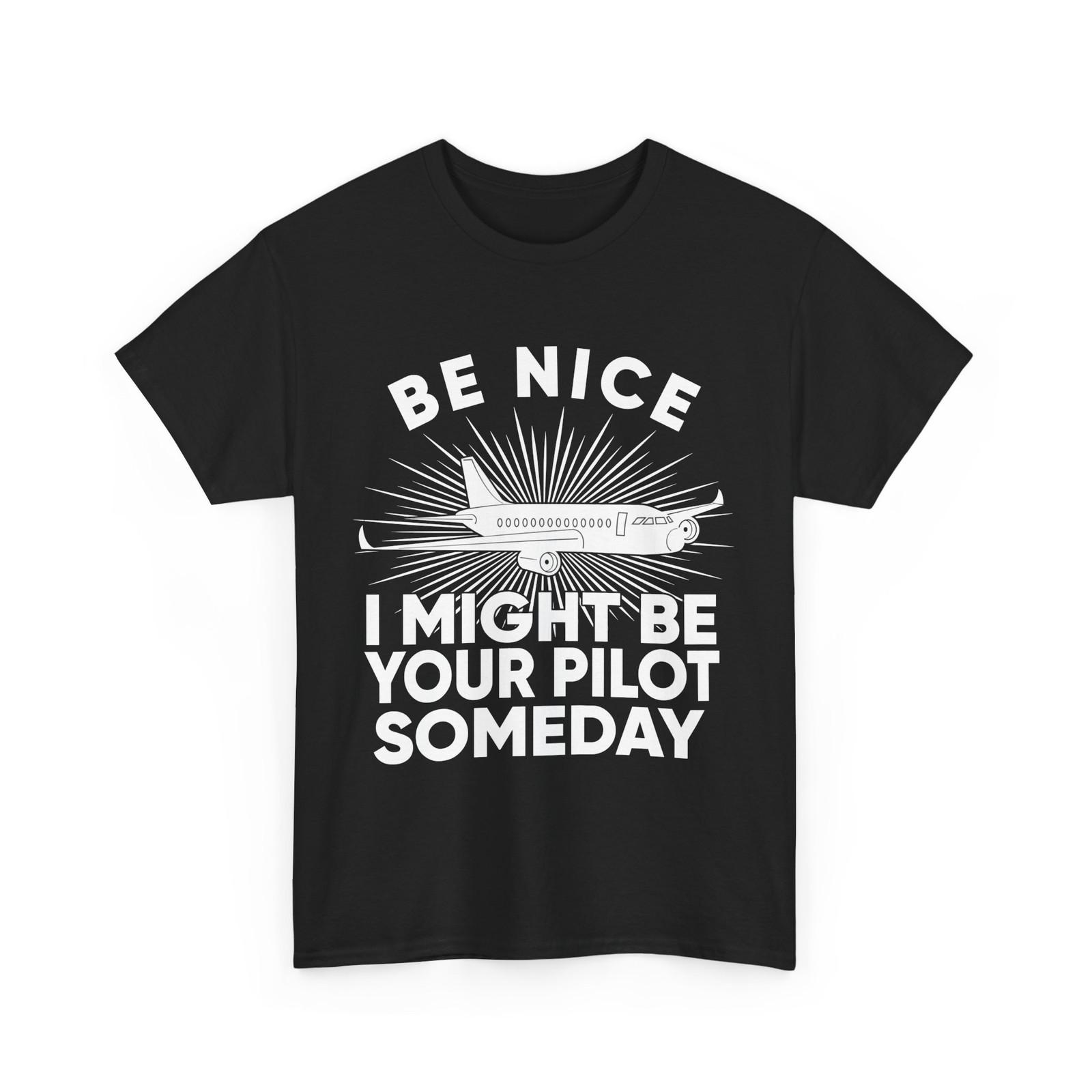 Pilot T-Shirt Mens Womens Tees Top, Be Nice I Might Be Your Pilot Someday Aviation Lovers T-Shirt Mens Womens Tees Top L