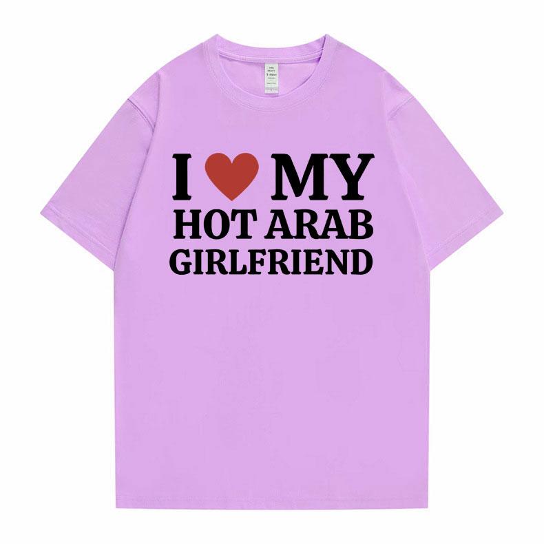 Funny I Love My Hot Arab Girlfriend Meme Graphic Tshirt Men Women's Fashion Casual Oversized T-shirts Men's 100% Cotton T Shirt