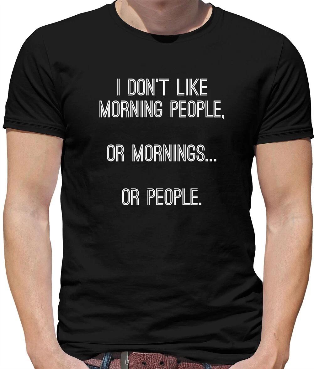 I Don T Like Morning People, or Mornings, or people Mens T-Shirt - Funny - Joke XS
