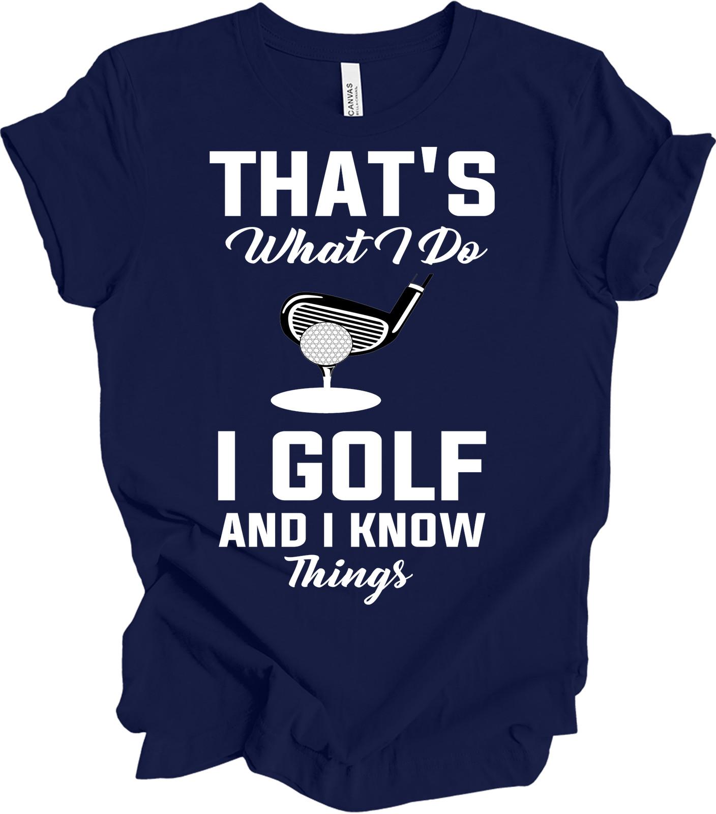 That s What I Do I Golf and I Know Things Funny T-Shirt XXL