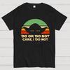 Care, I Do Not Unisex 100% Cotton Summer Casual Cool Loose T-Shirt