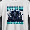 I Put The Gay In Dyslexic Funny Offensive Meme Bootleg Graphic T Shirt, Unhinged Shirt, Gen Z Gift, Cursed T Shirt, Oddly Specific T Shirt