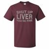 Funny Drinks Shut Up Liver Tshirt