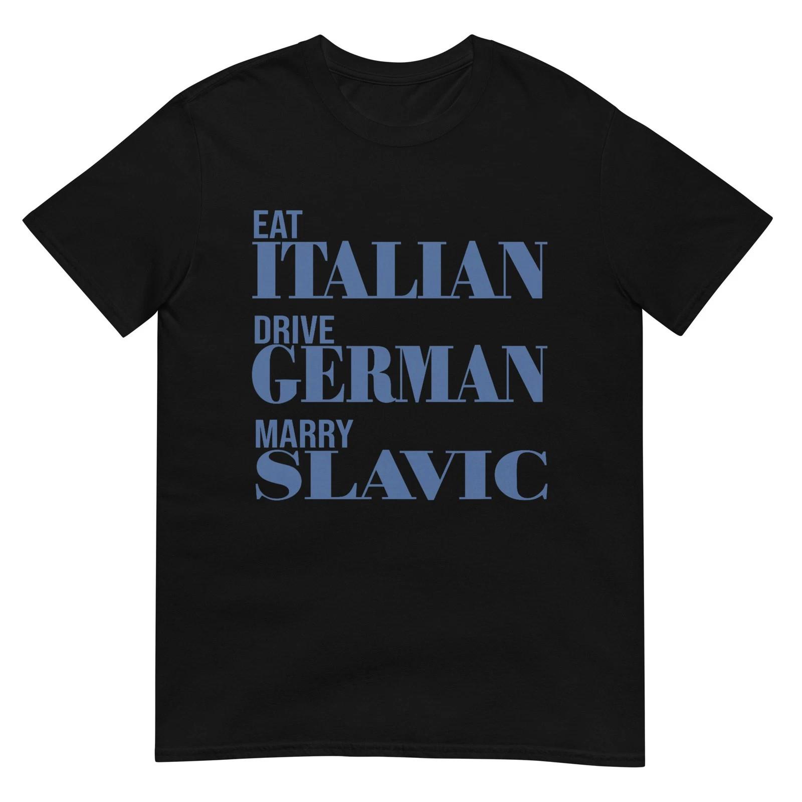 Eat Italian Drive German Marry Slavic Funny Quote T-Shirt | S - 4XL S разноцветный