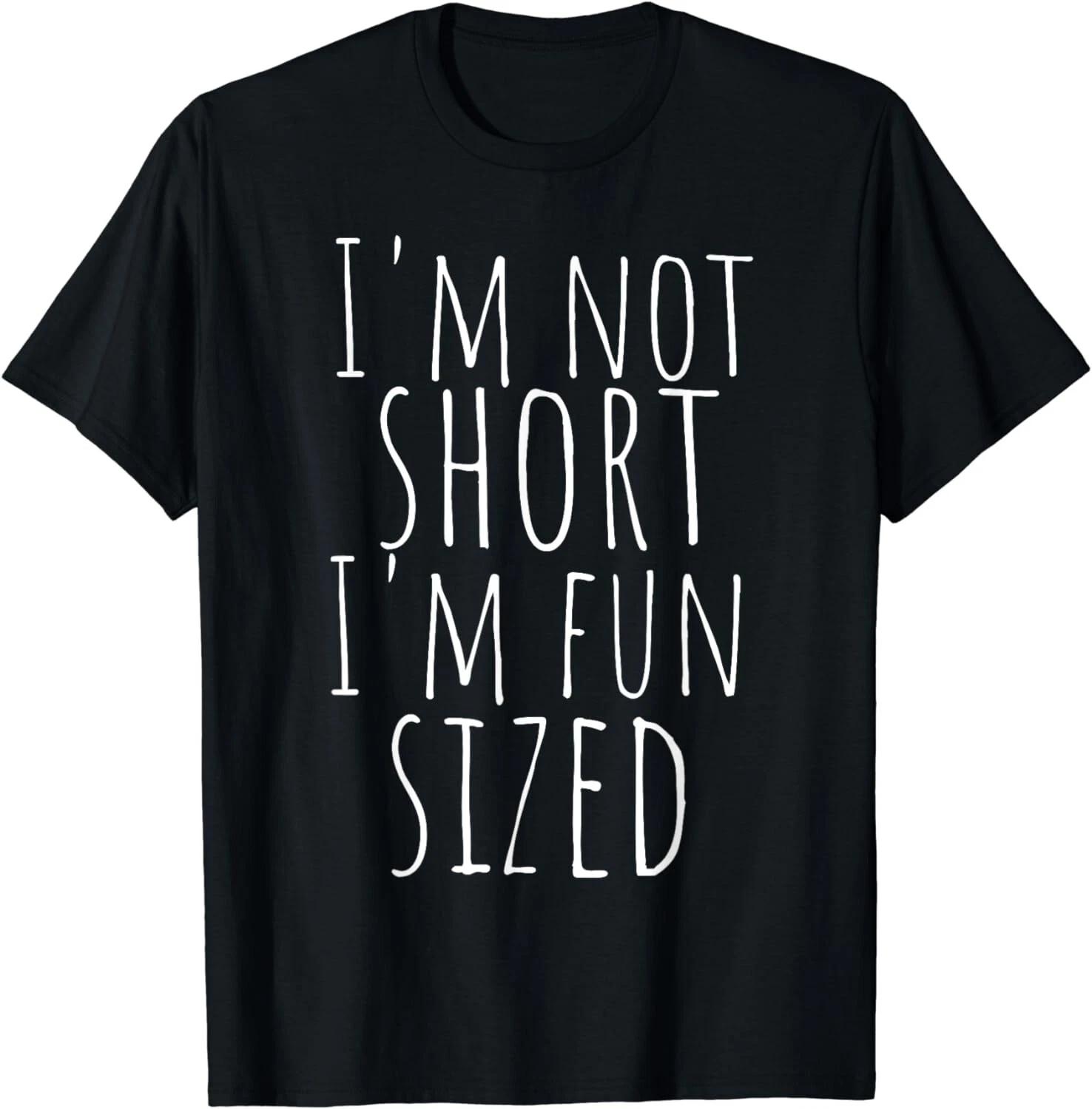 I m not short I m fun sized T-Shirt Funny Saying Quote Gift Unisex T-Shirt S