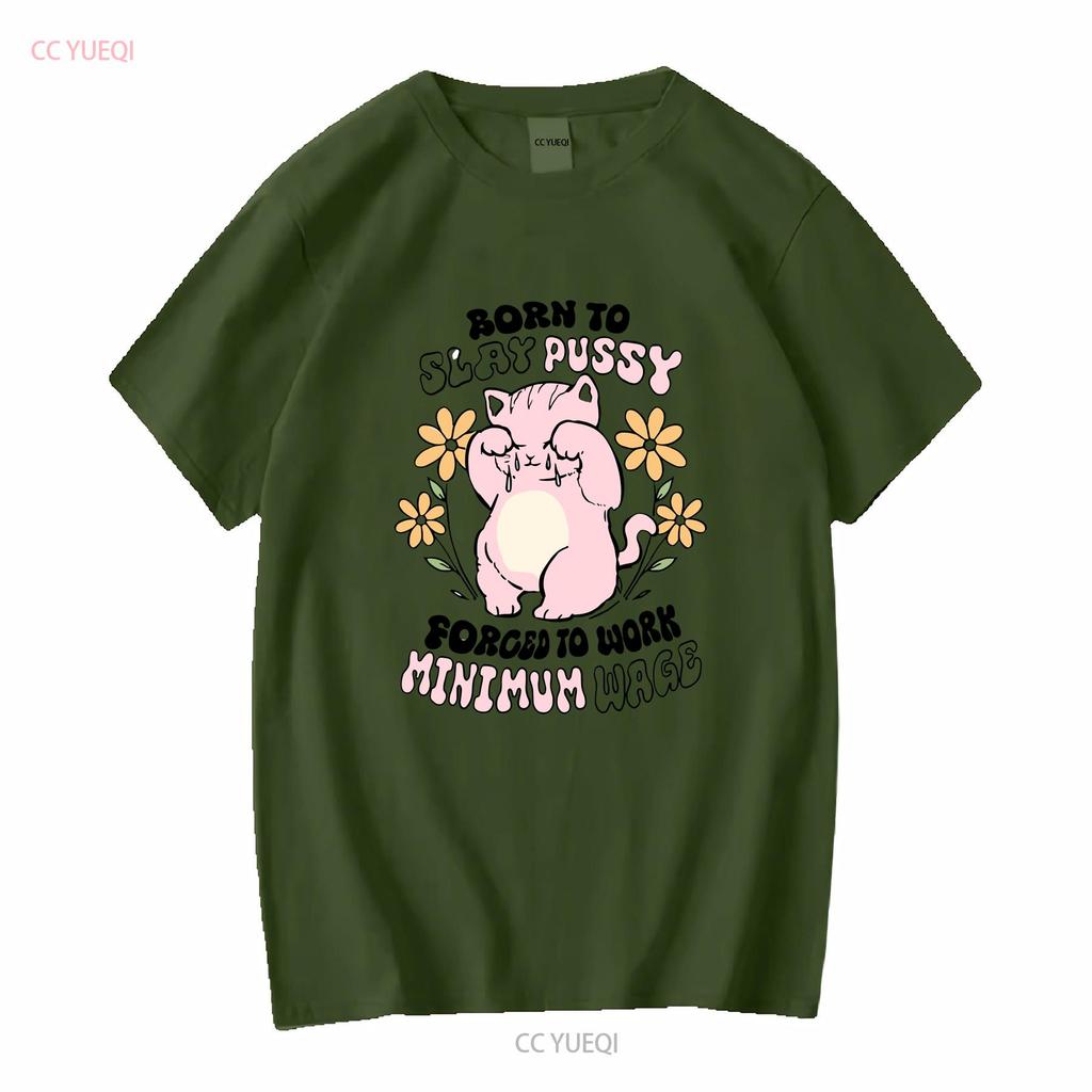 Born To Slay Pussy Forced Work Minimum Wage White T Shirt S 5XL Long or Short Sleeves Vintage Washed Streetwear Versatile