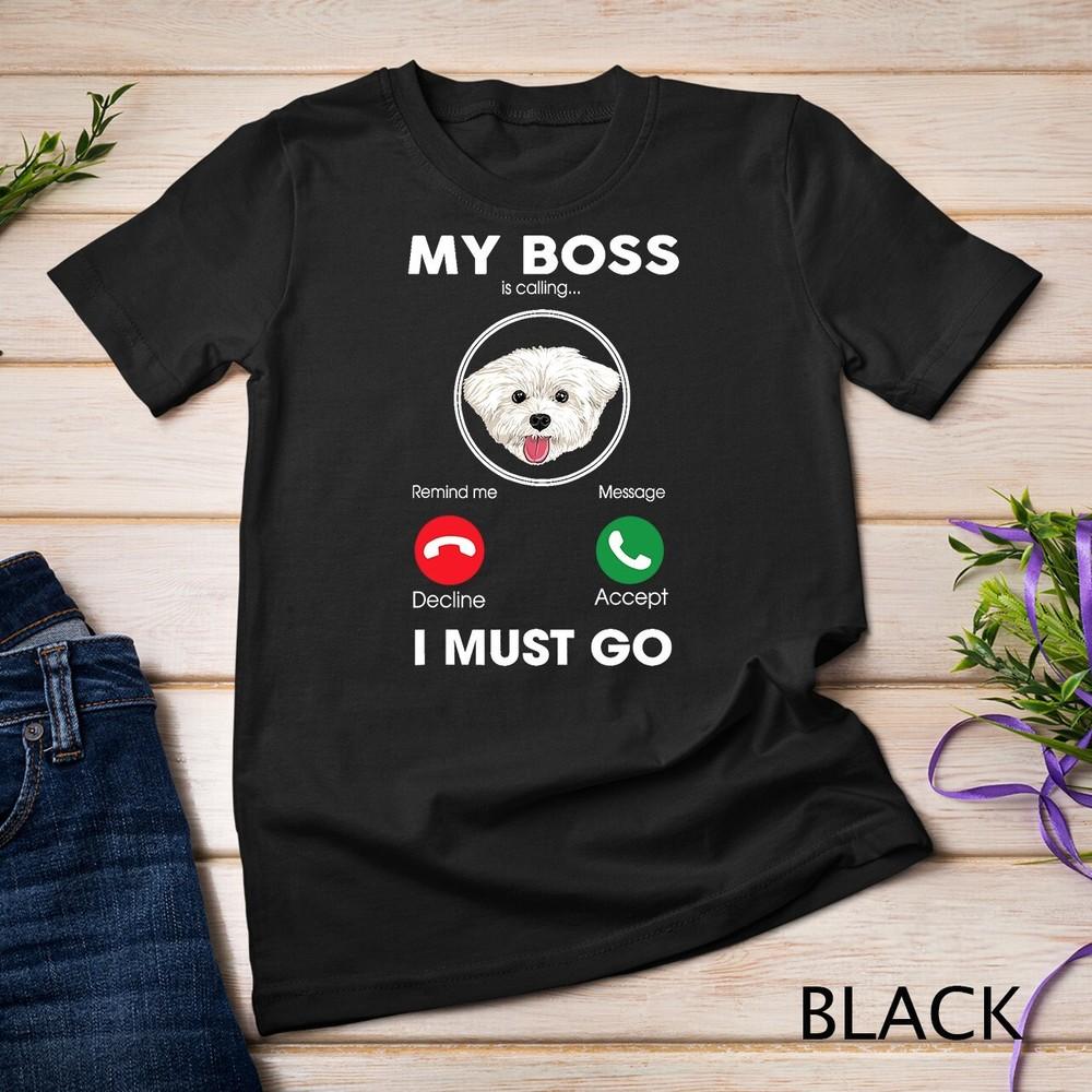 My Boss Is Calling I Must Go Funny Maltese Dog Lover T-Shirt Unisex T-shirt 4XL