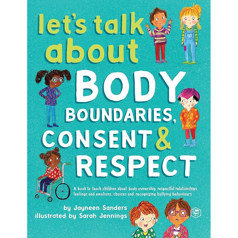 Let's Talk About Body Boundaries, Consent and Respect: Teach Children About Body Ownership, Respect, Feelings, Choices and Recognizing Bullying Behav