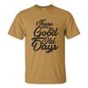 These Are The Good Old Days - Funny Party Novelty Graphic T Shirt