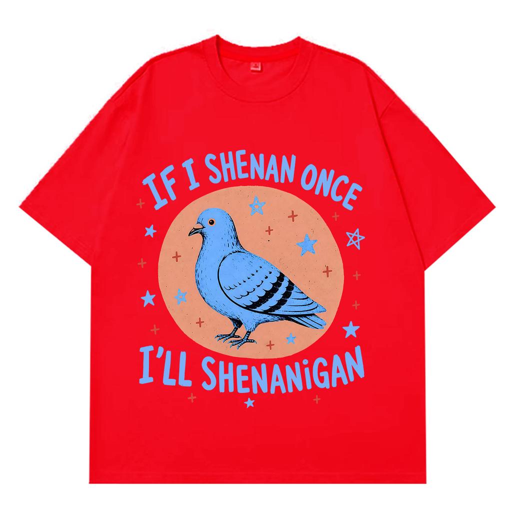 If I Shenan Once Ill Shenanigan Funny Pigeon Graphic T Shirts Unisex Unisex Fashion Oversized Tshirt Casual Short Sleeve Tshirts