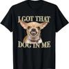 I G0t That Dog In Me Funny Dog Chihuahua L0vers T Shirt