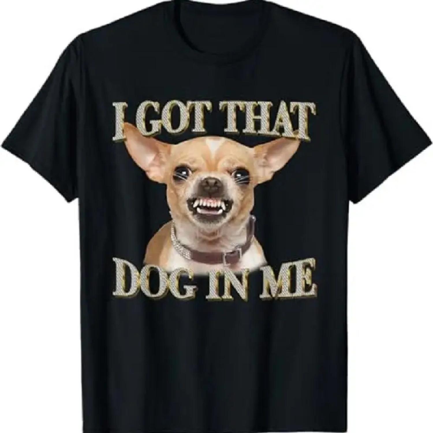 I G0t That Dog In Me Funny Dog Chihuahua L0vers T Shirt S