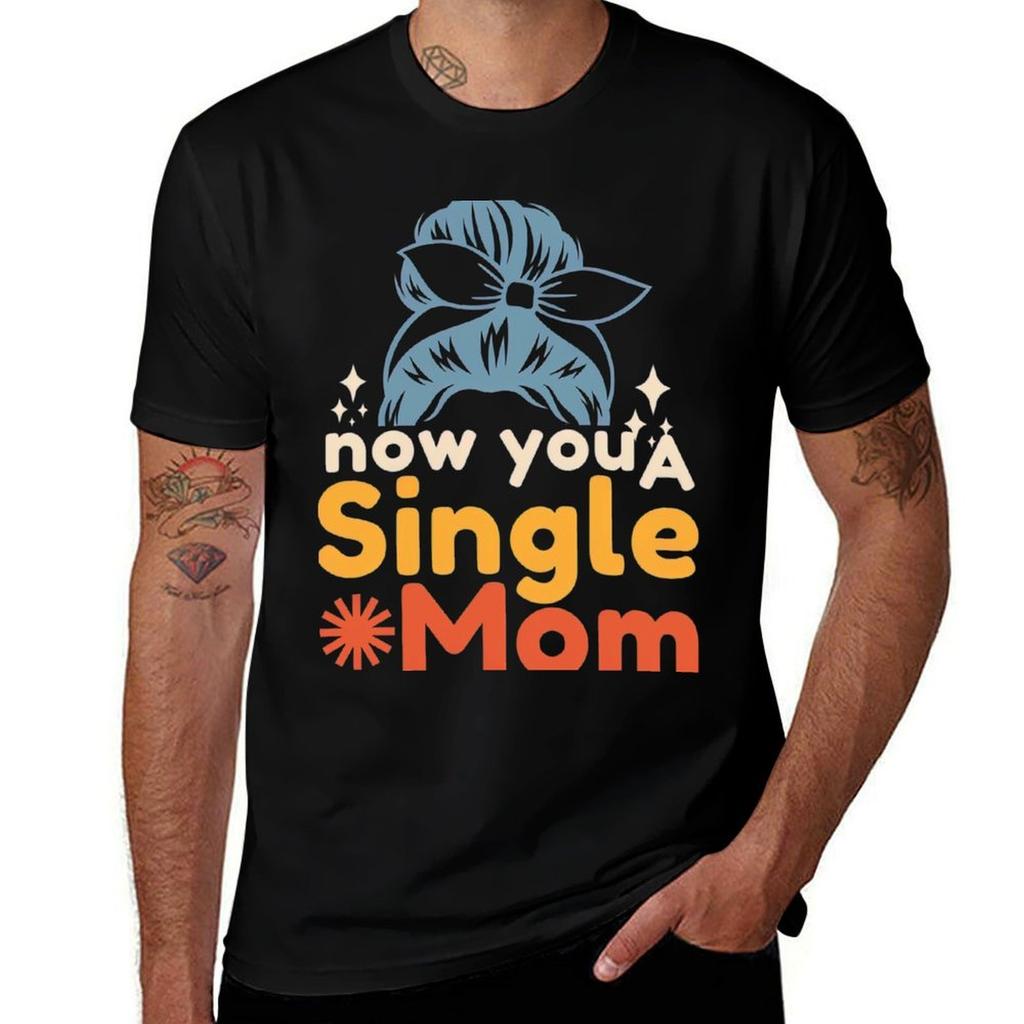Now You A Single Mom Tshirt High Elasticity Sports Tshirt
