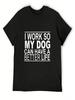 I Work So My Dog Can Have A Better Life,Funny Dog Shirt, Dogs Are My Favorite, Dog Mom, Lover Shirt, Lover Gift, T-Shirt