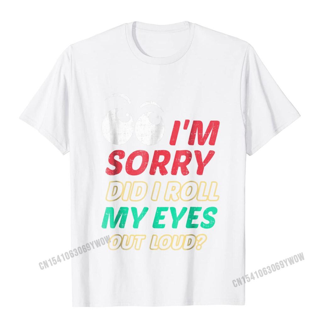 Im Sorry Did I Roll My Eyes Out Loud T Shirt Sarcastic Camisas Unisex Tshirts For Unisex Normal Tops Shirts Rife Fitness Tight